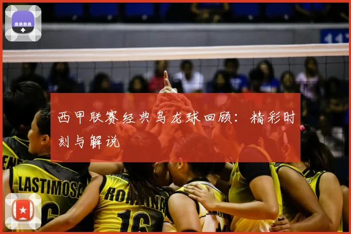 西甲联赛经典乌龙球回顾:精彩时刻与解说